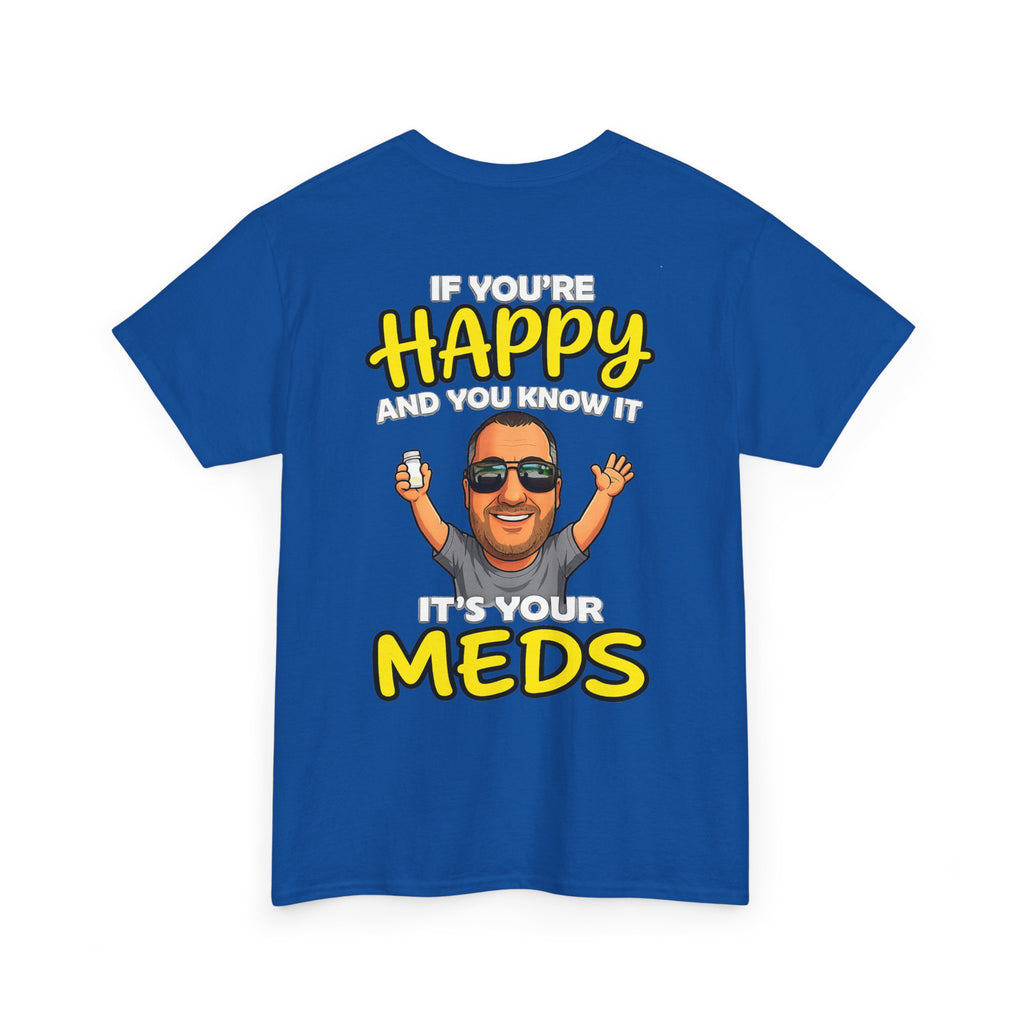 If You're Happy And You Know It It's Your Meds Tee