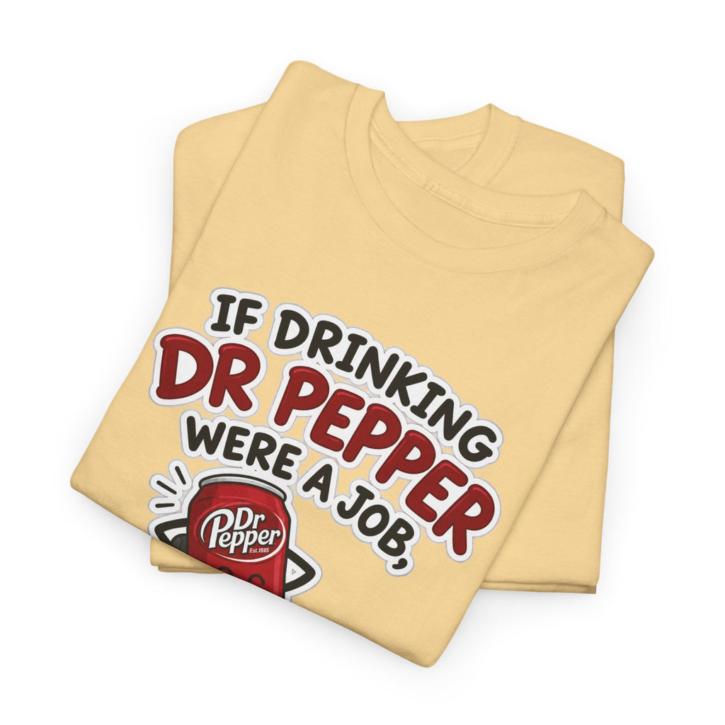 Dr Pepper Tee — "If Drinking Dr Pepper Were a Job, I'd Be Employee of the Year"