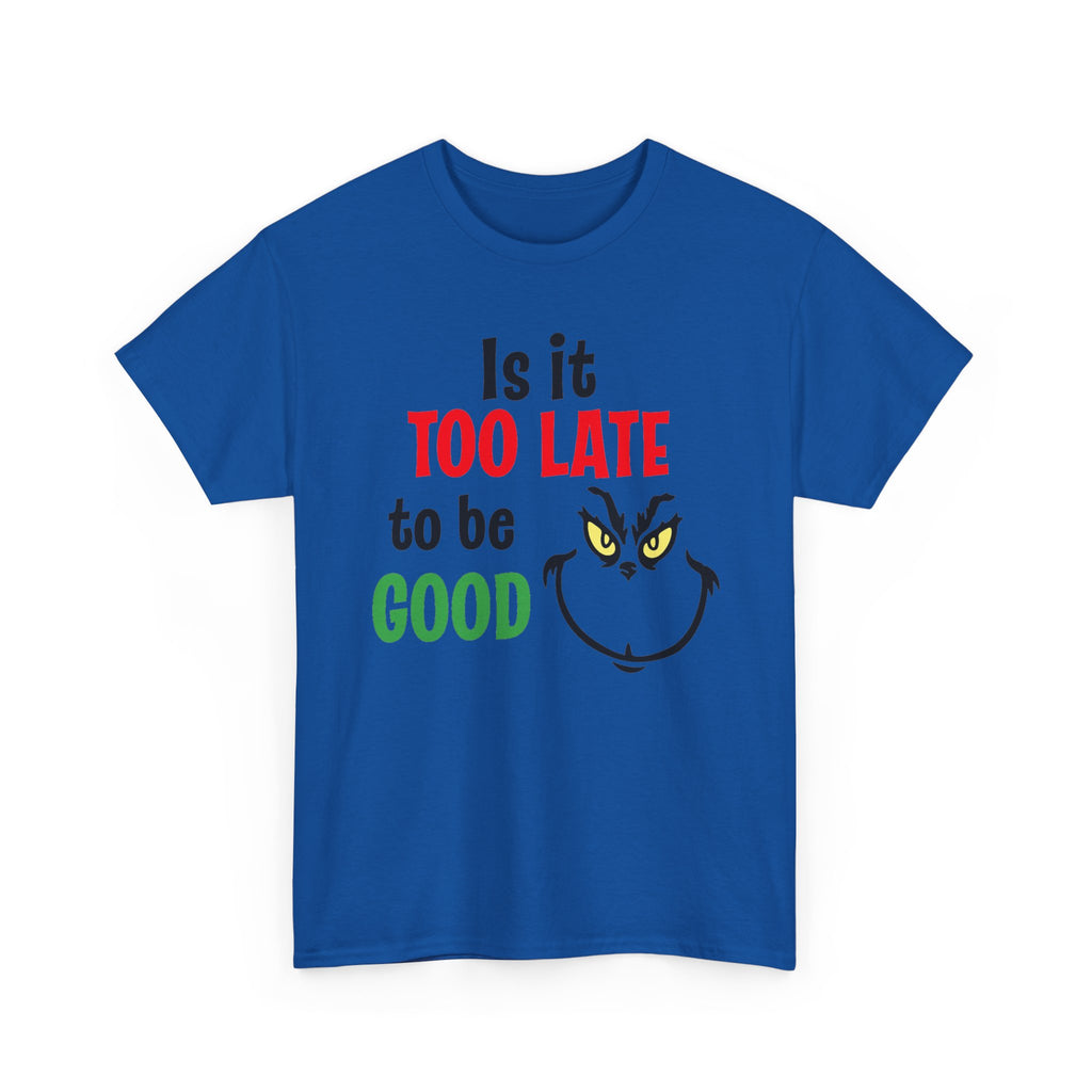 Is It Too Late To Be Good? Tee — Funny Grinch Holiday T-Shirt