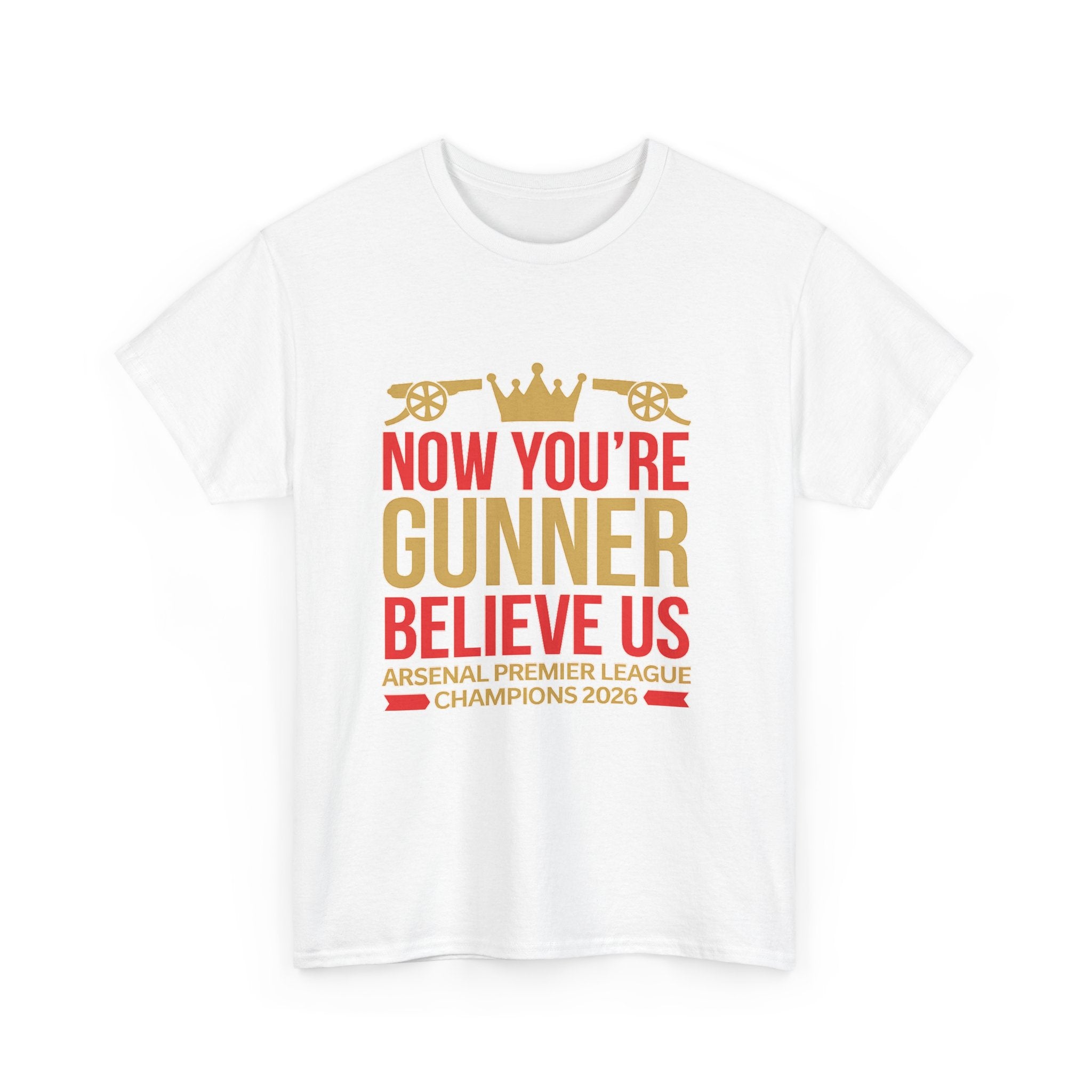 Now You're Gunner Believe Us T-Shirt — Arsenal Premier League Champions 2026 Fan Tee