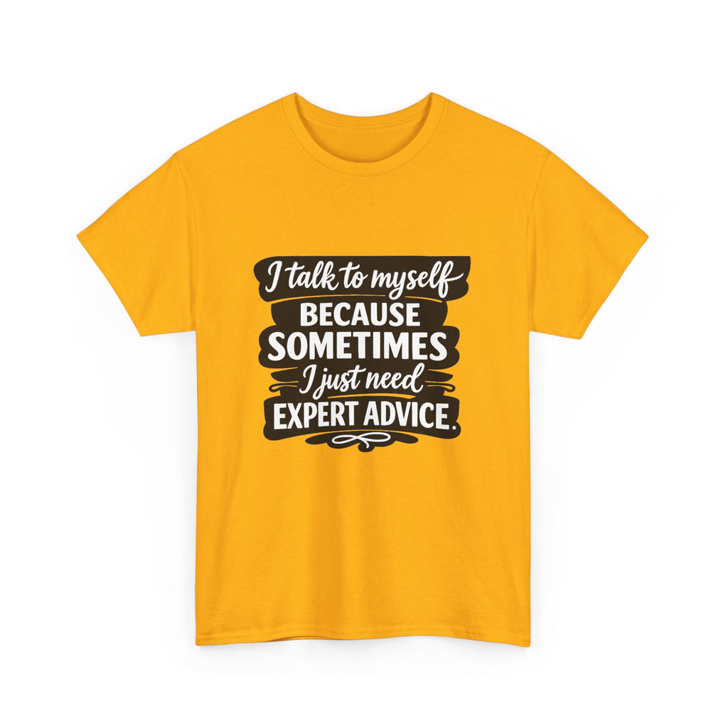 Funny Quote T-Shirt — "I Talk To Myself Because Sometimes I Just Need Expert Advice"