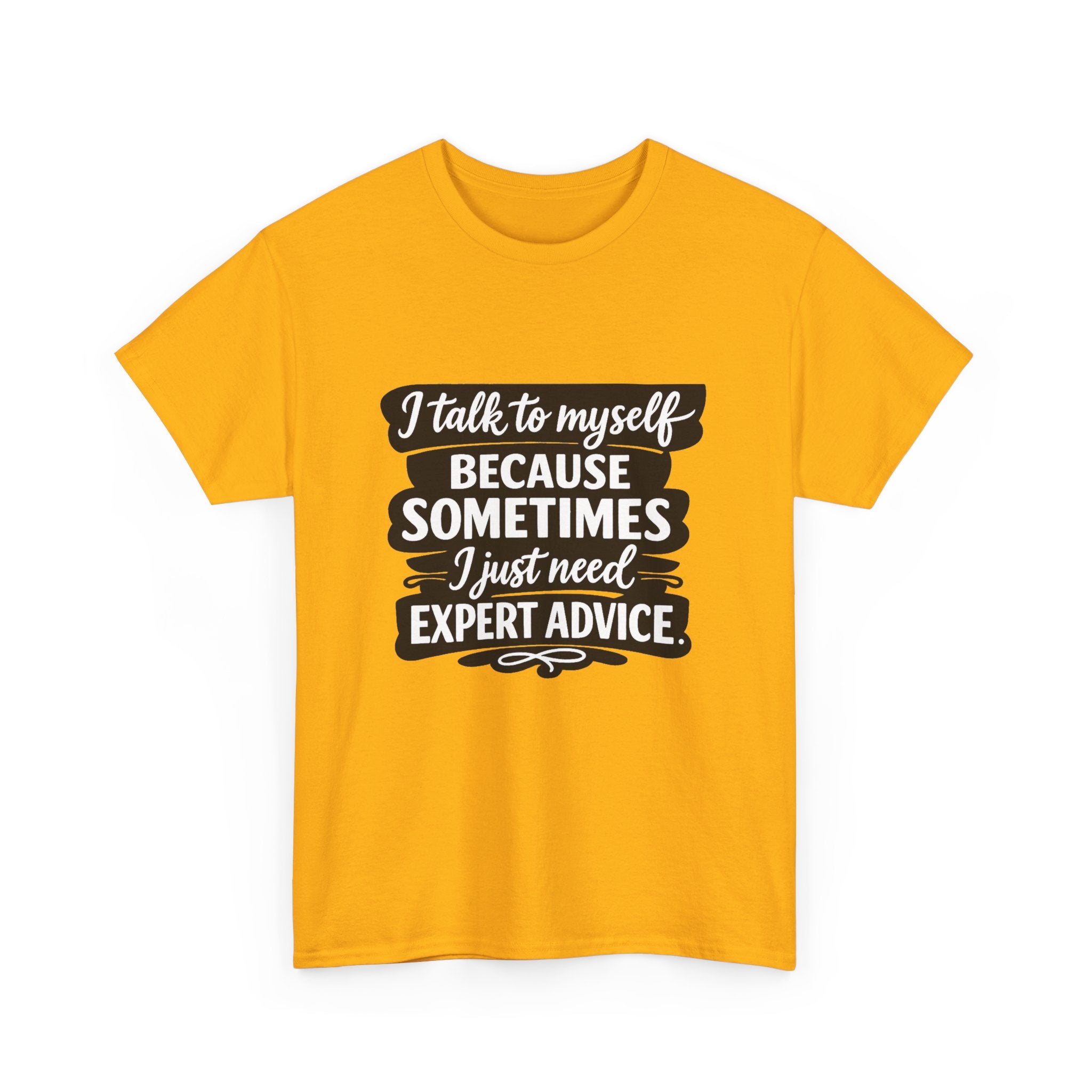 Funny Quote T-Shirt — "I Talk To Myself Because Sometimes I Just Need Expert Advice"