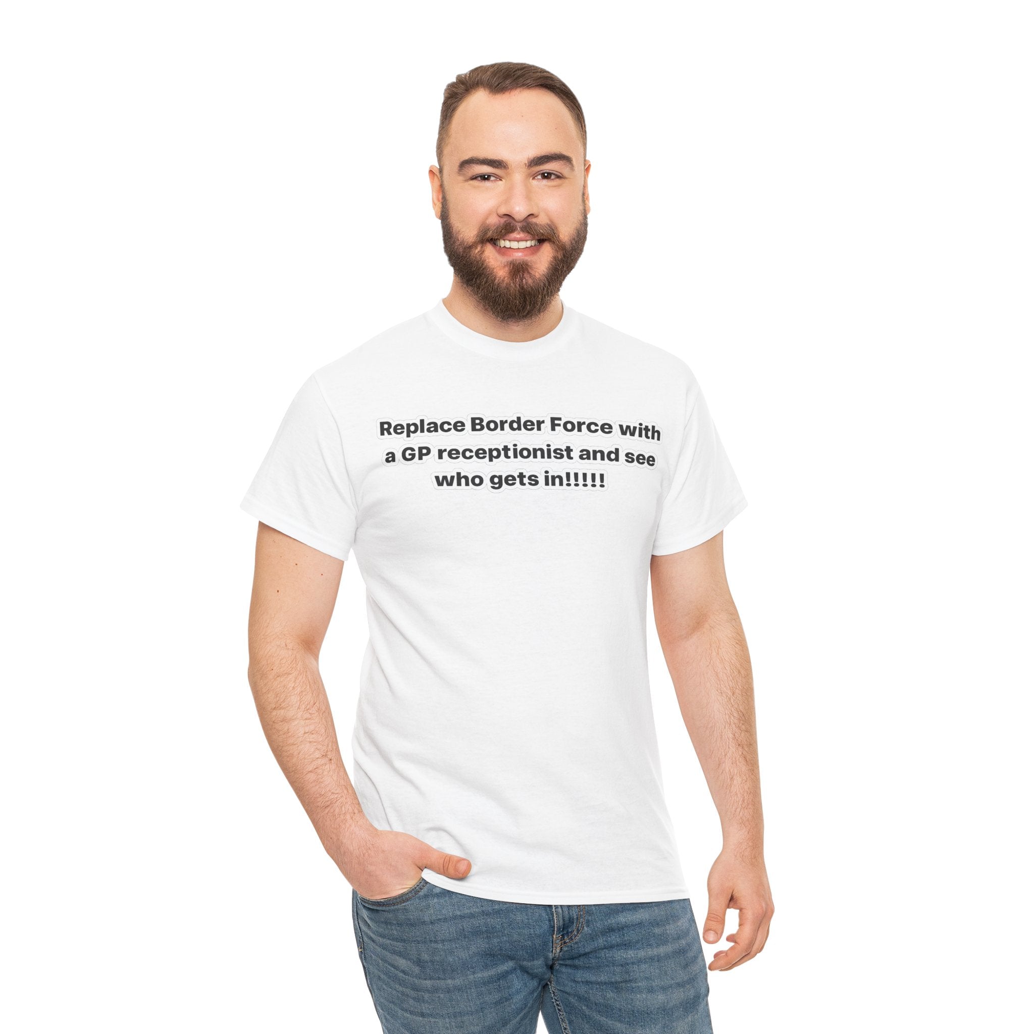 T-Shirt — “Replace Border Force with a GP Receptionist and See Who Gets In” Political Slogan Tee