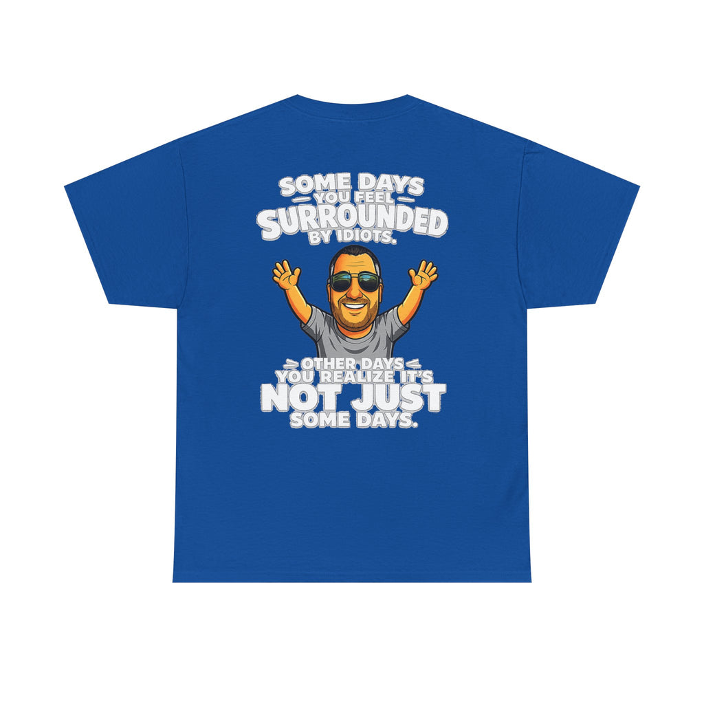 Funny Quote T-Shirt — "Some Days You Feel Surrounded By Idiots" Graphic Tee