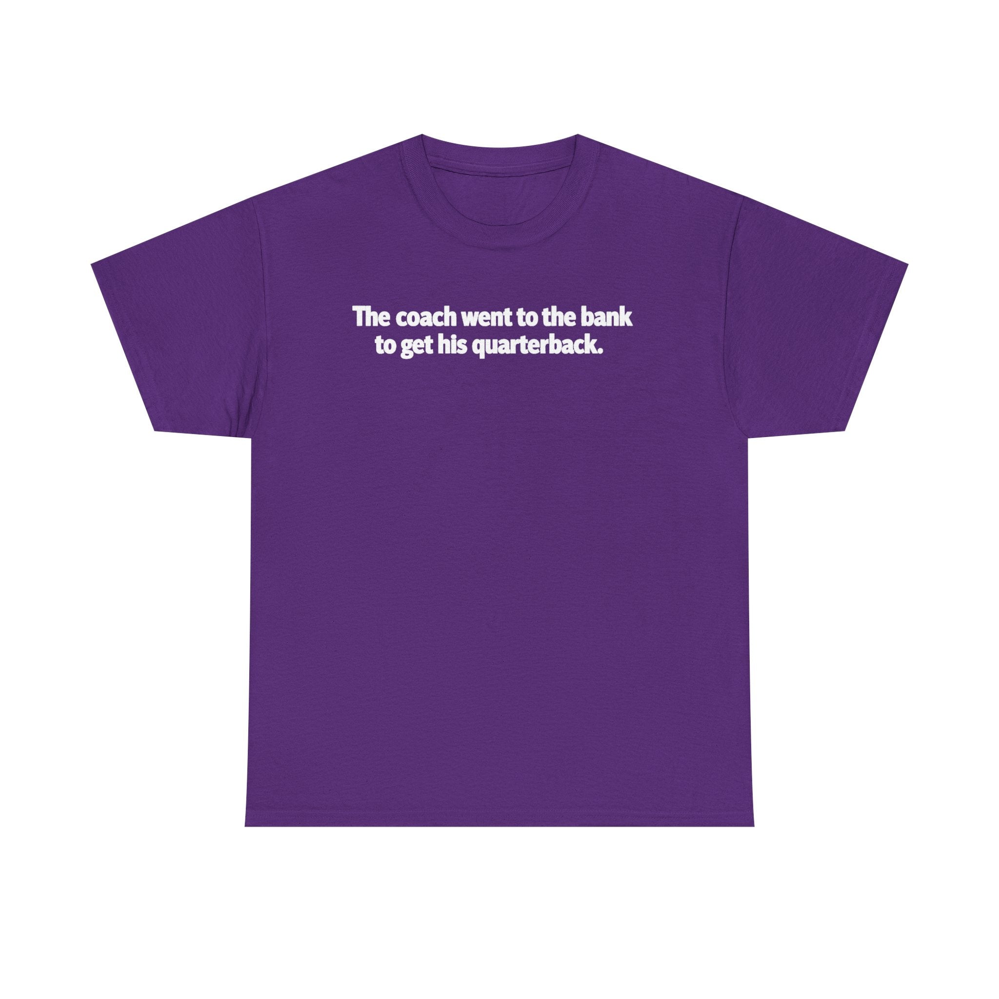 Tee — "The coach went to the bank to get his quarterback." Funny Football Quote Shirt