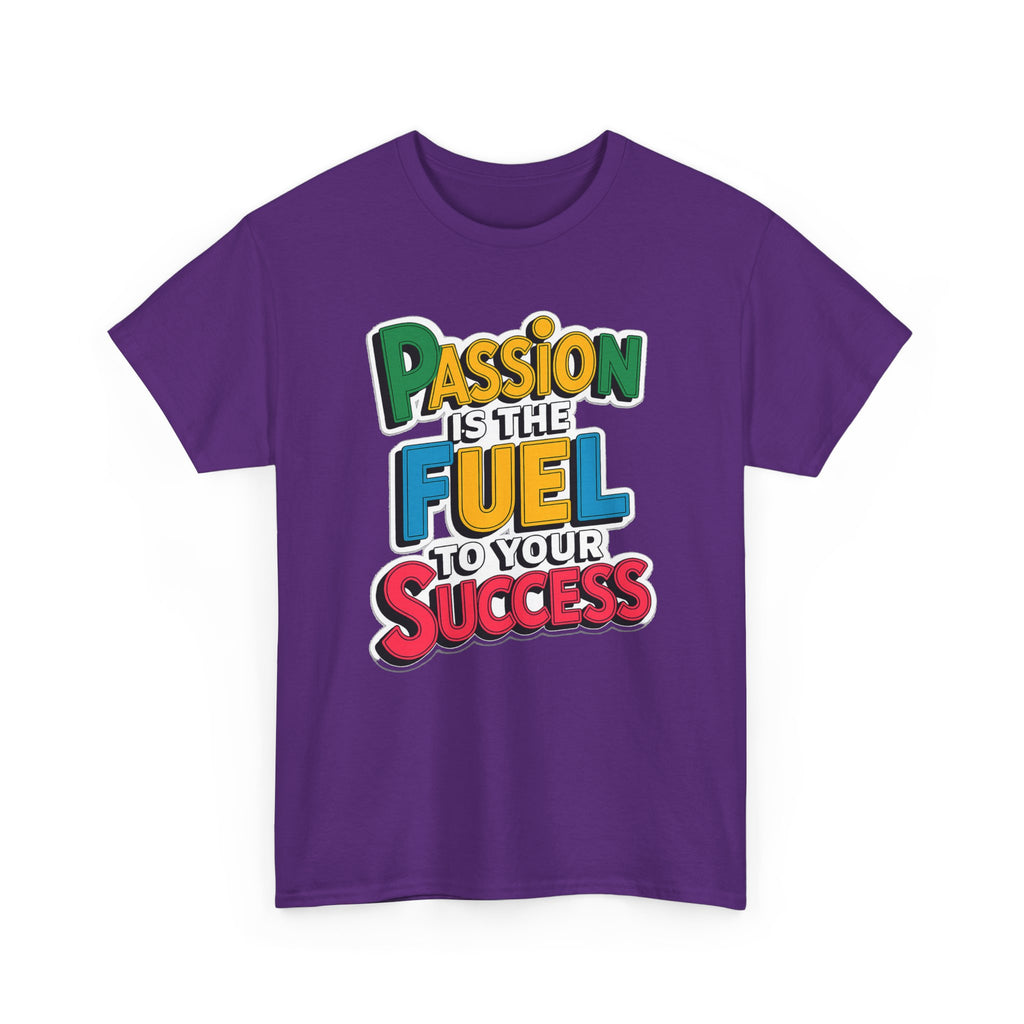 Passion Is the Fuel to Your Success T-Shirt — Motivational Graphic Tee