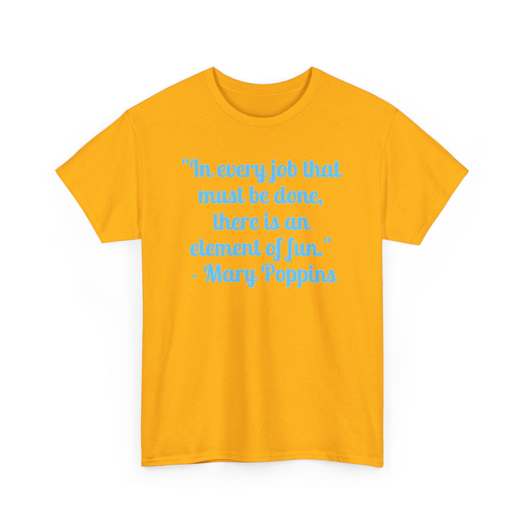 Mary Poppins Quote T-Shirt — "In every job that must be done, there is an element of fun."
