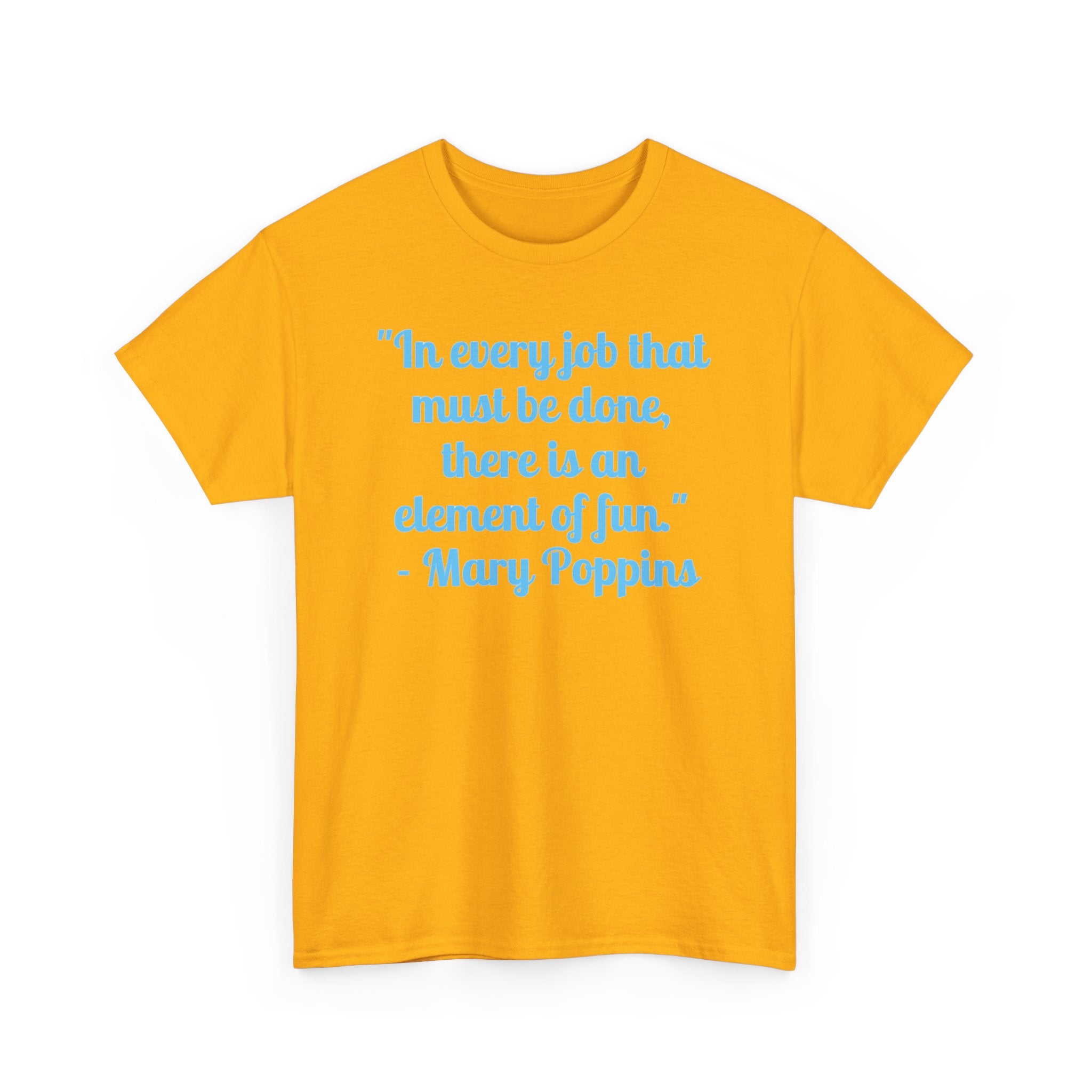 Mary Poppins Quote T-Shirt — "In every job that must be done, there is an element of fun."