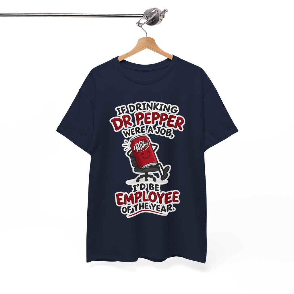 Dr Pepper Tee — "If Drinking Dr Pepper Were a Job, I'd Be Employee of the Year"
