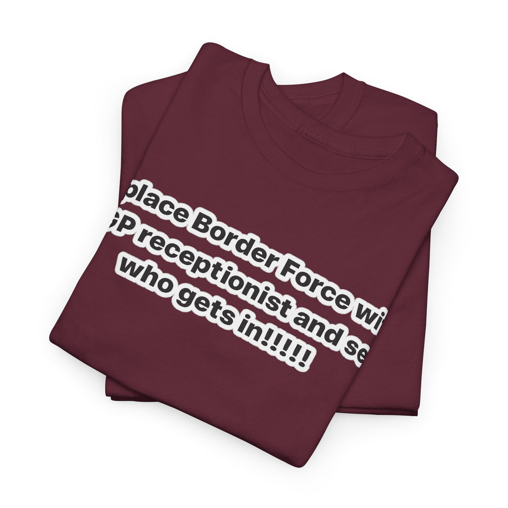 T-Shirt — “Replace Border Force with a GP Receptionist and See Who Gets In” Political Slogan Tee