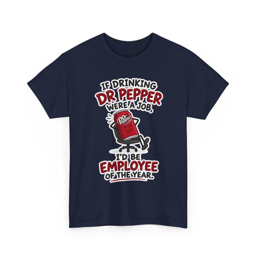 Dr Pepper Tee — "If Drinking Dr Pepper Were a Job, I'd Be Employee of the Year"