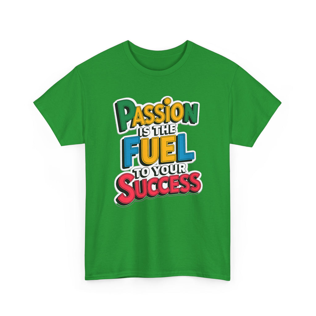Passion Is the Fuel to Your Success T-Shirt — Motivational Graphic Tee