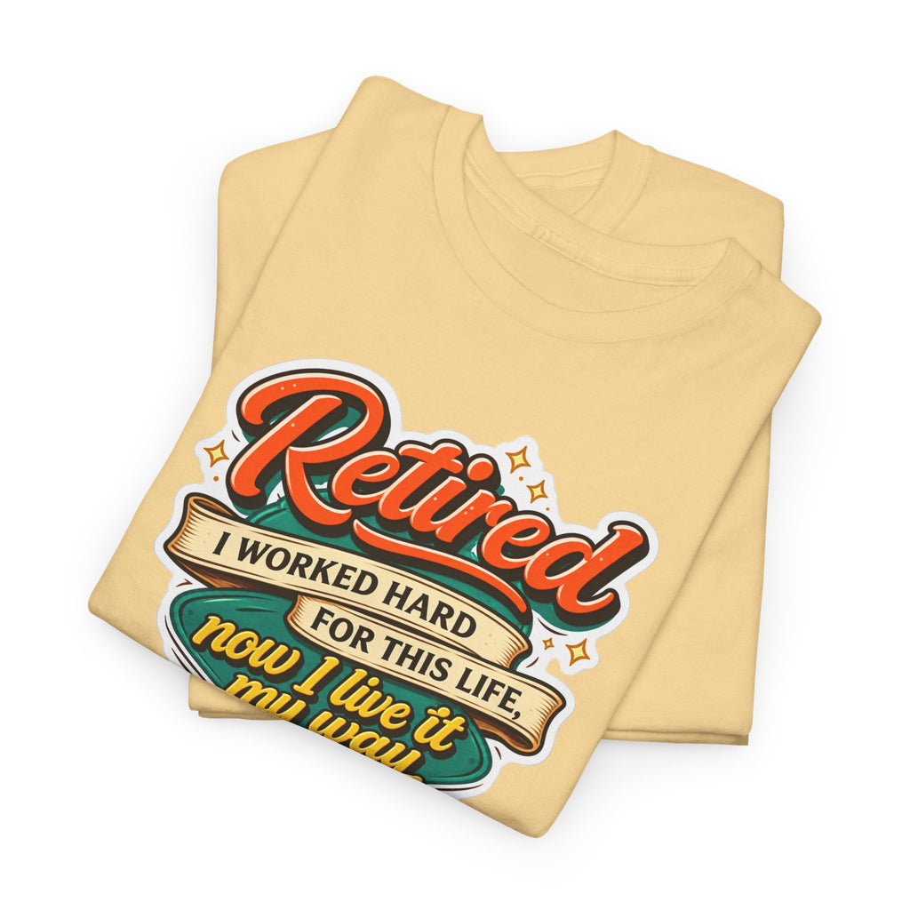 Retired: I Worked Hard For This Life T-Shirt — Retirement Gift Tee
