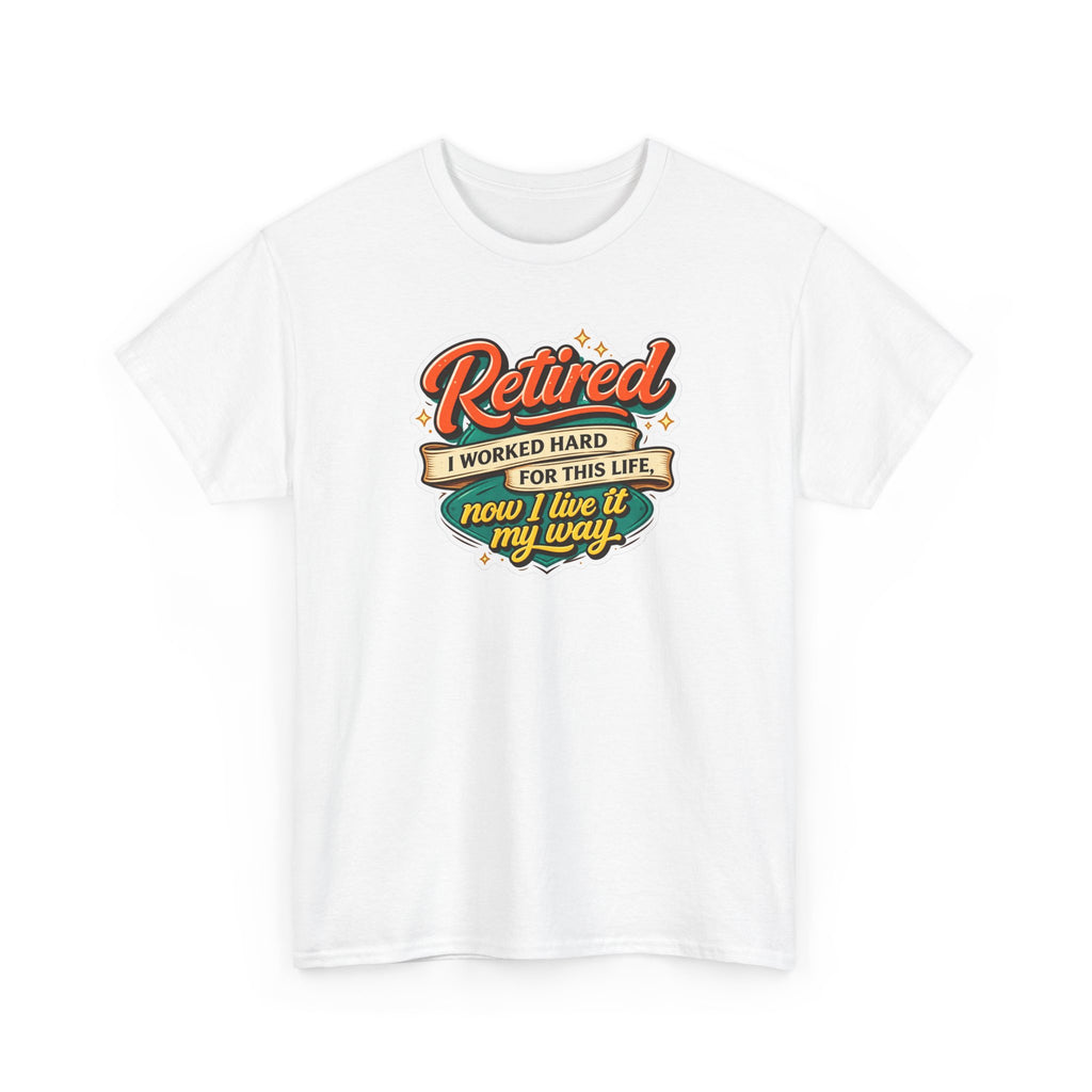 Retired: I Worked Hard For This Life T-Shirt — Retirement Gift Tee