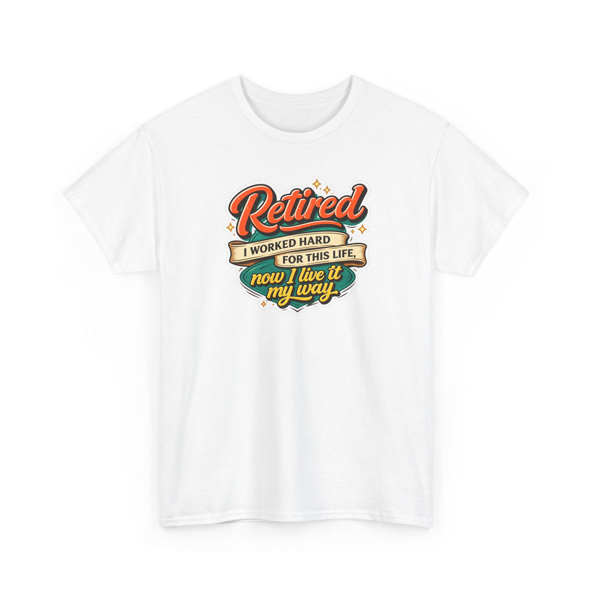 Retired: I Worked Hard For This Life T-Shirt — Retirement Gift Tee