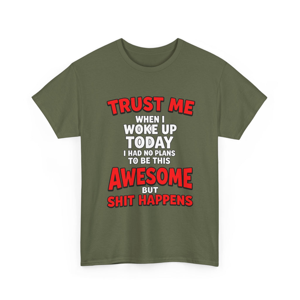 Funny Graphic Tee — "Trust Me I Woke Up Awesome But Shit Happens"