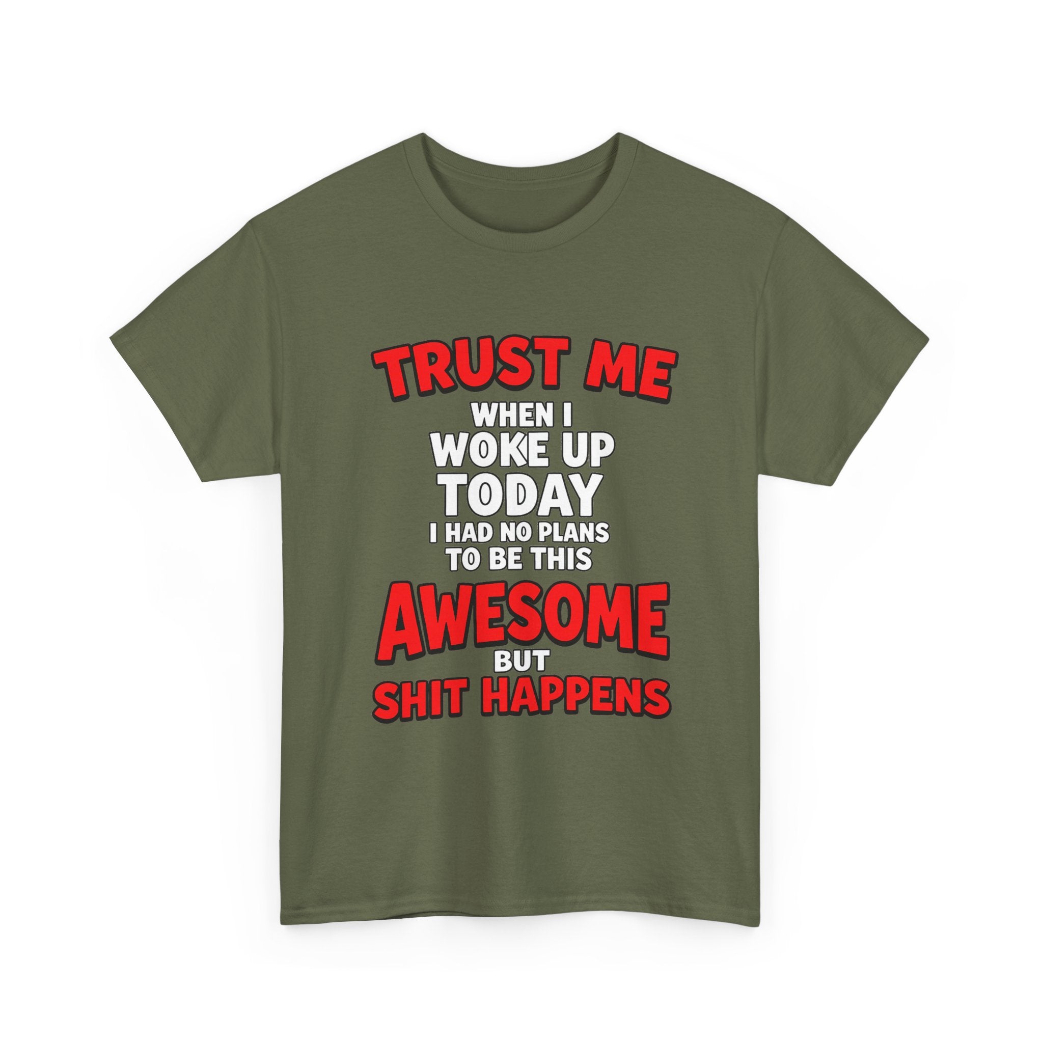 Funny Graphic Tee — "Trust Me I Woke Up Awesome But Shit Happens"