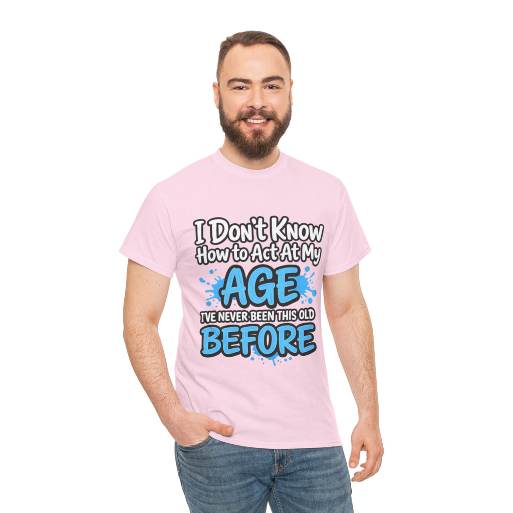 Funny 'I Don't Know How to Act At My Age' Birthday T‑Shirt