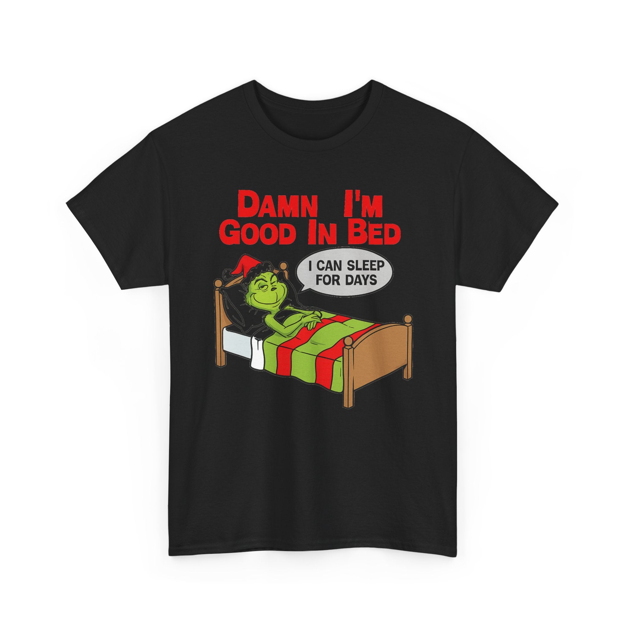 Grinch Funny Christmas Tee — "Damn I'm Good In Bed, I Can Sleep For Days"