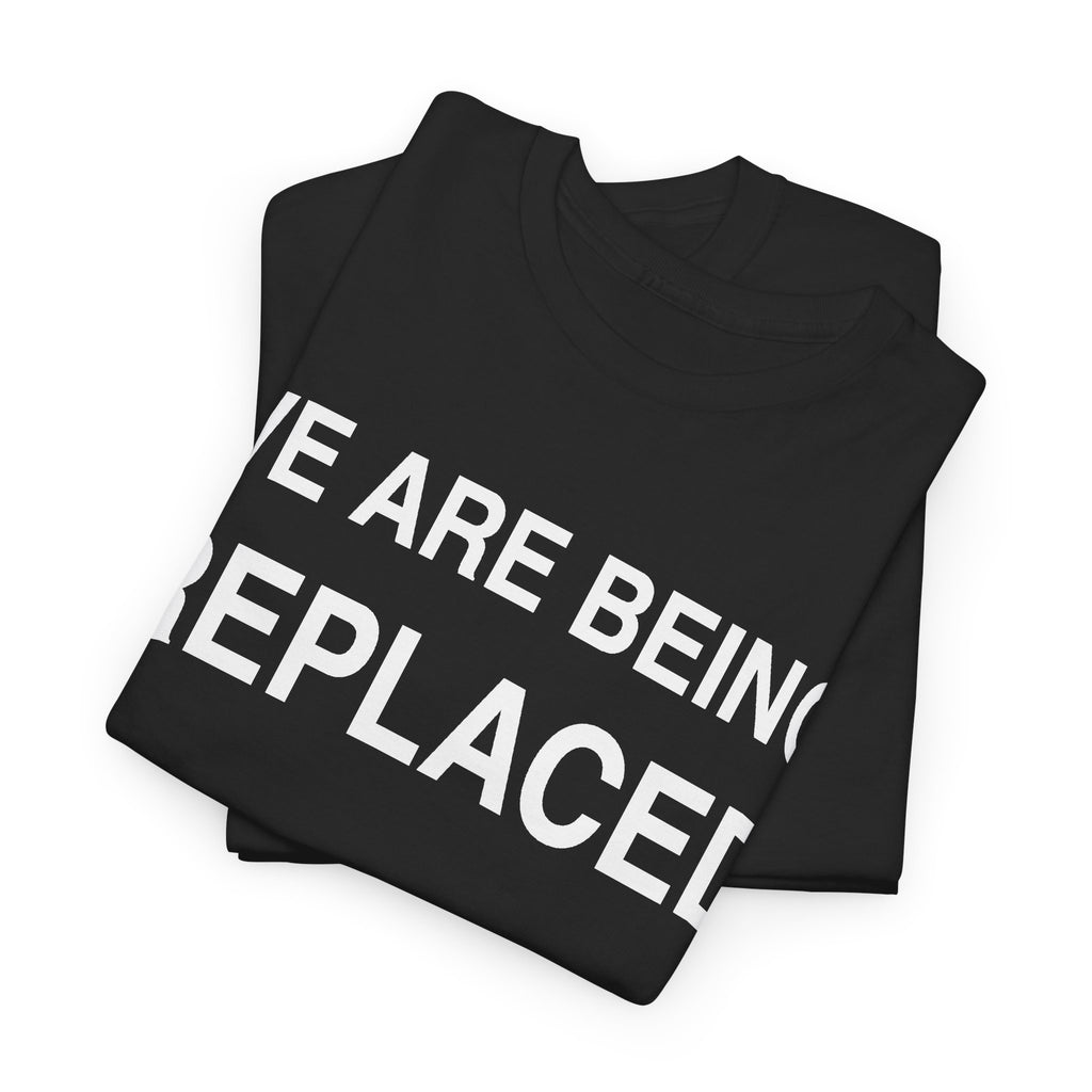 We Are Being Replaced Tee — Bold Statement Graphic T-Shirt