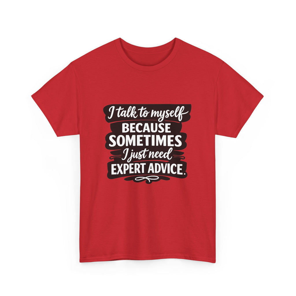 Funny Quote T-Shirt — "I Talk To Myself Because Sometimes I Just Need Expert Advice"