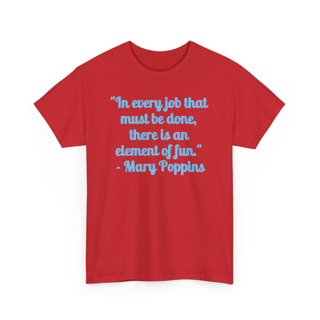 Mary Poppins Quote T-Shirt — "In every job that must be done, there is an element of fun."