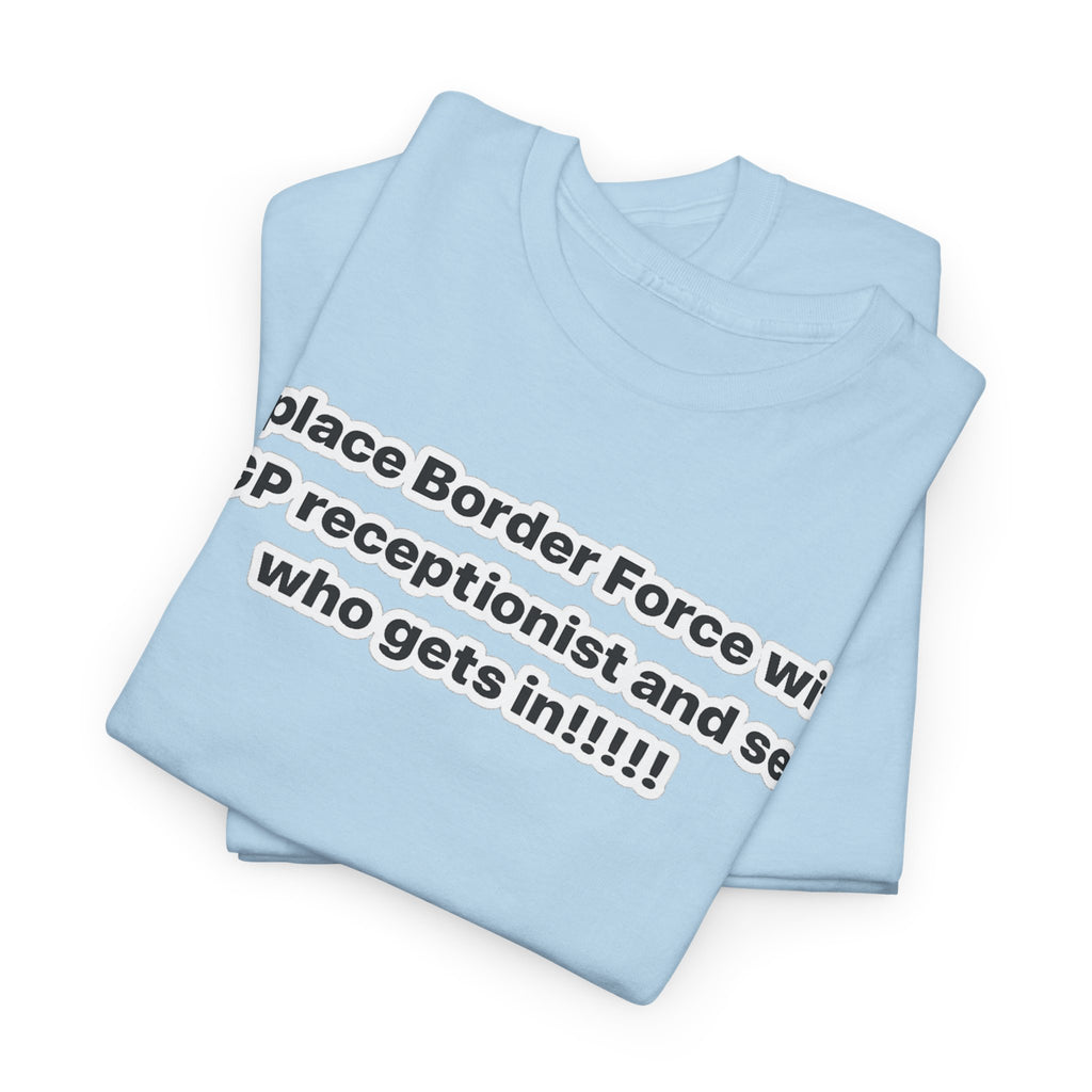 T-Shirt — “Replace Border Force with a GP Receptionist and See Who Gets In” Political Slogan Tee