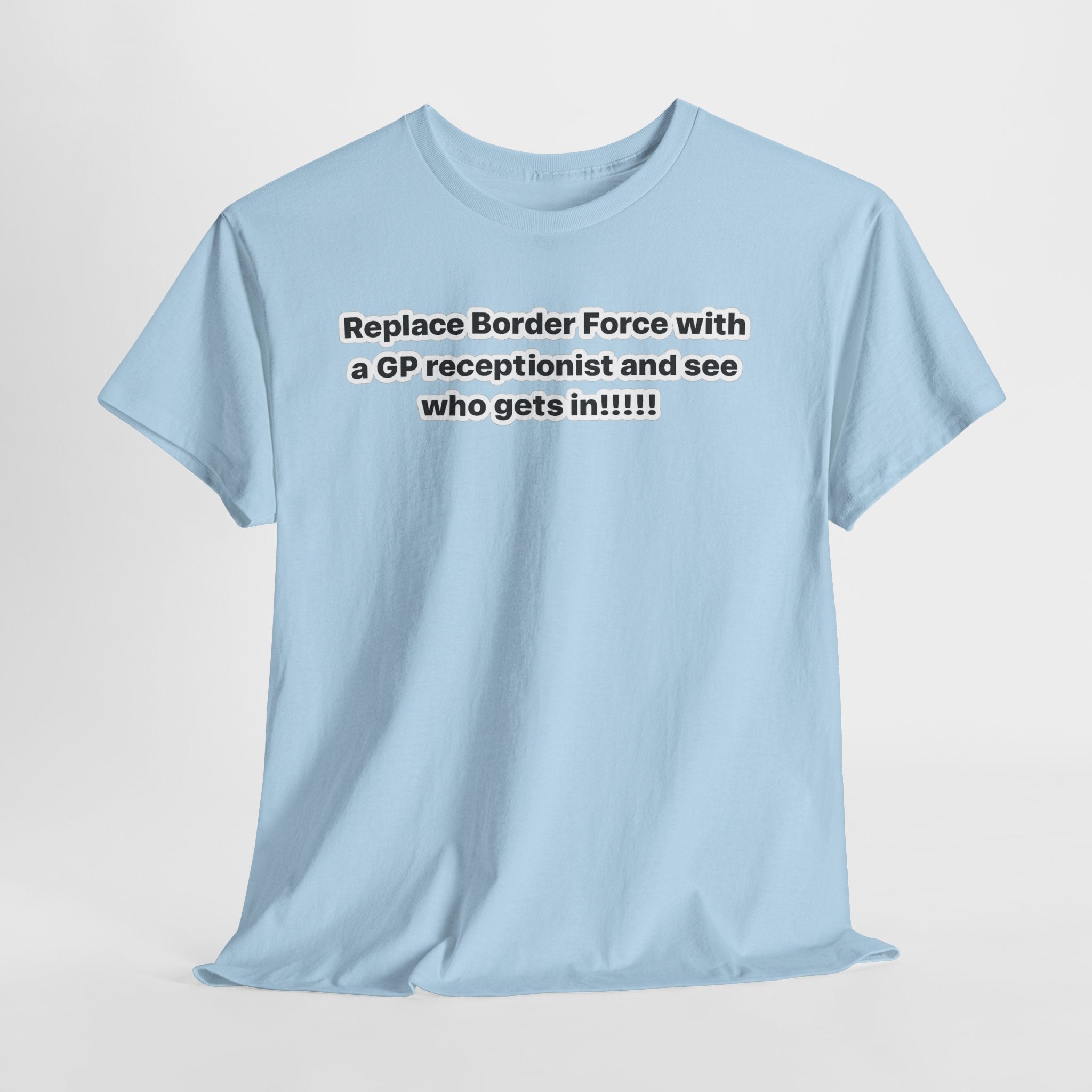 T-Shirt — “Replace Border Force with a GP Receptionist and See Who Gets In” Political Slogan Tee