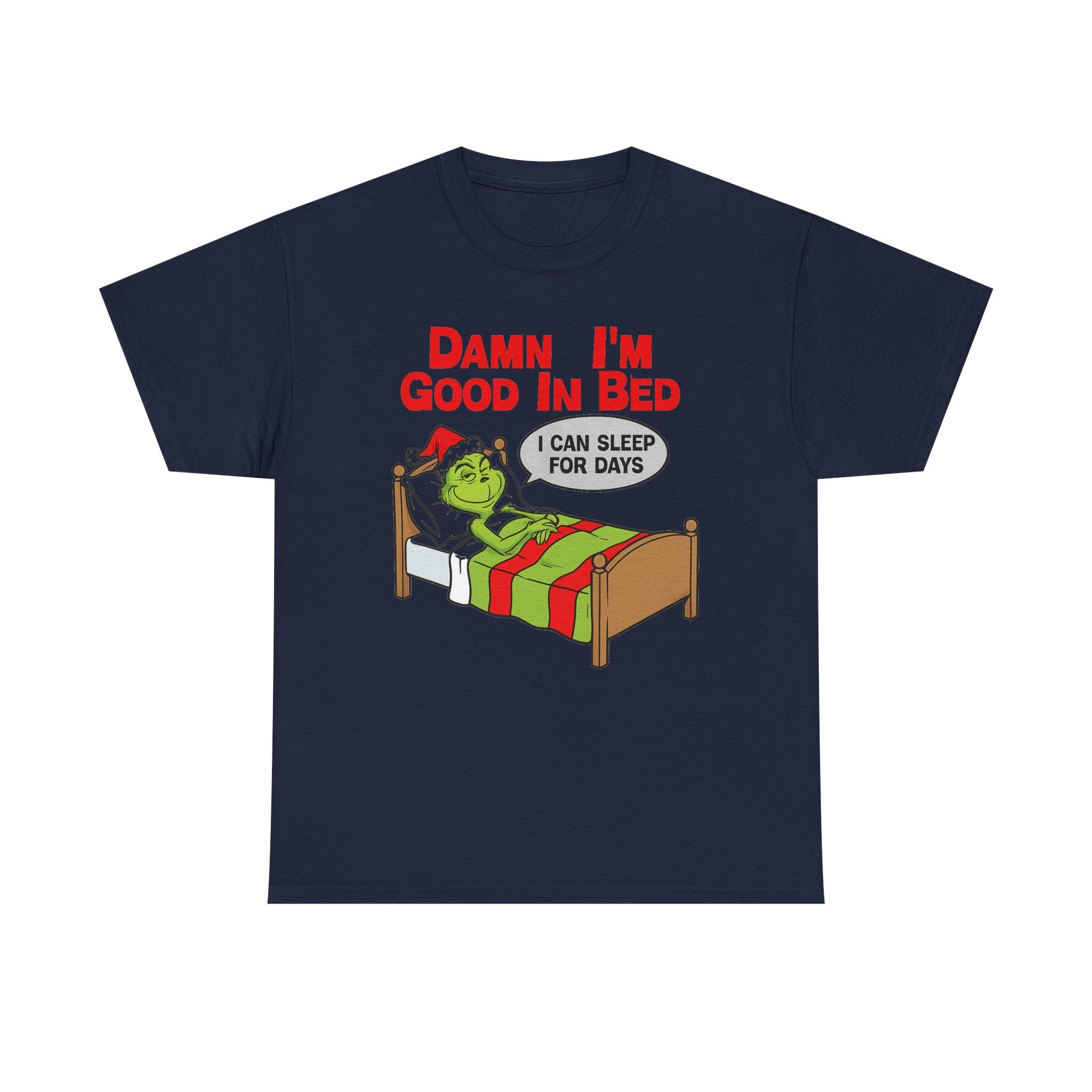 Grinch Funny Christmas Tee — "Damn I'm Good In Bed, I Can Sleep For Days"