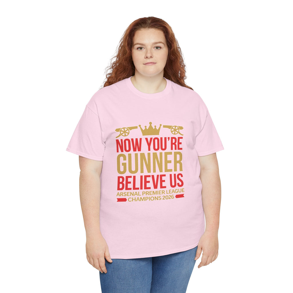 Now You're Gunner Believe Us T-Shirt — Arsenal Premier League Champions 2026 Fan Tee