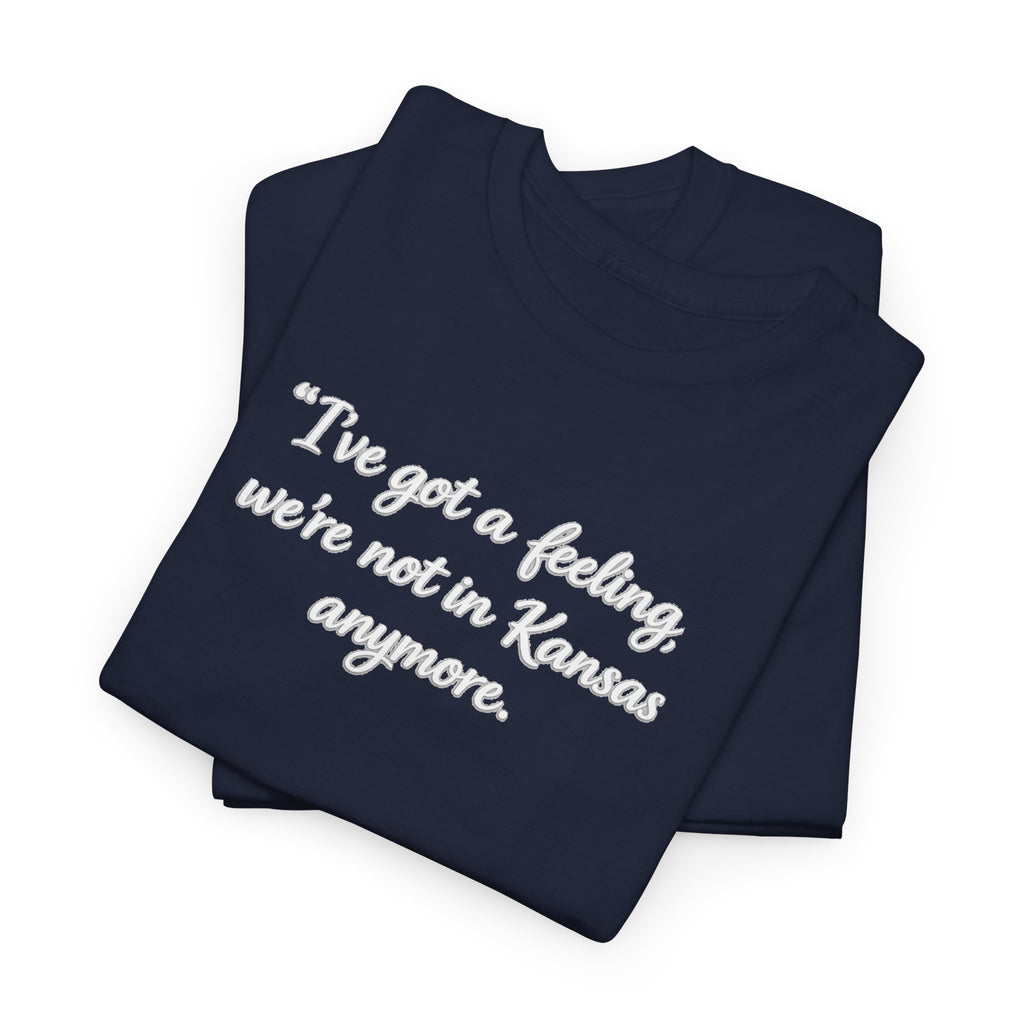 "I’ve got a feeling, we’re not in Kansas anymore" Graphic Tee — Wizard of Oz Quote T-Shirt