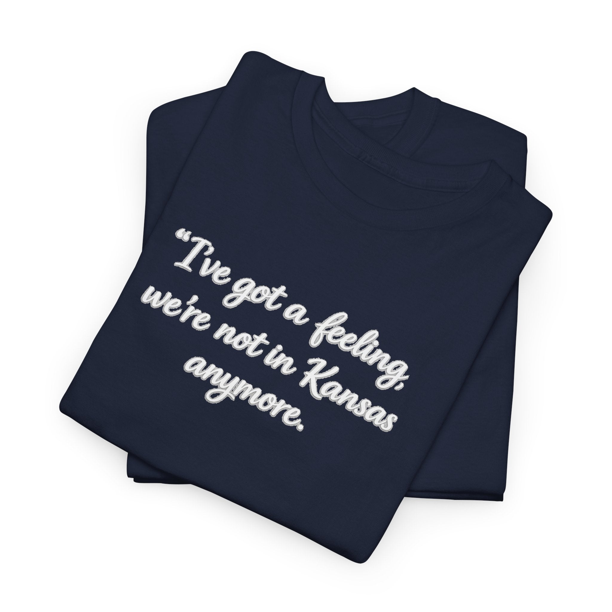 "I’ve got a feeling, we’re not in Kansas anymore" Graphic Tee — Wizard of Oz Quote T-Shirt