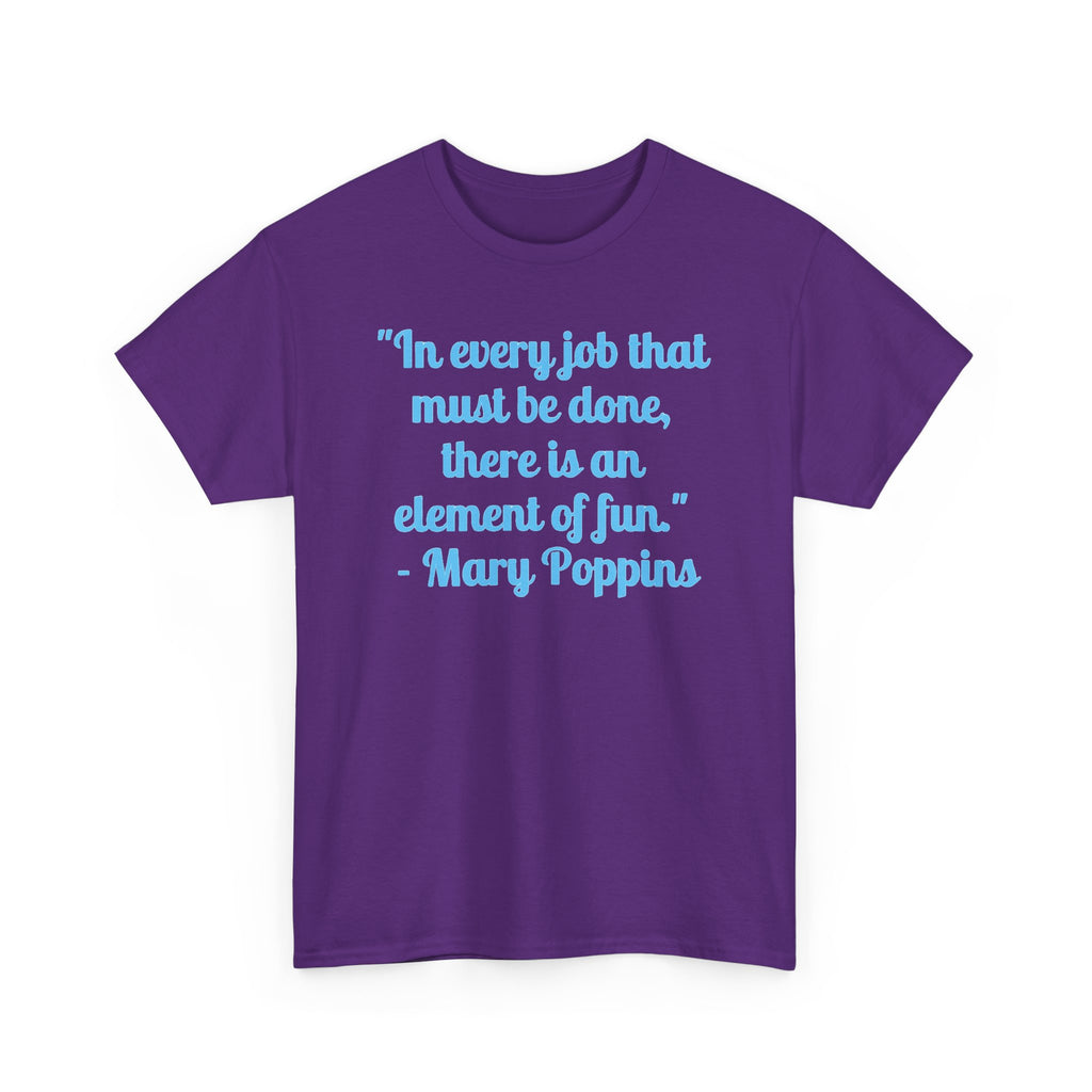 Mary Poppins Quote T-Shirt — "In every job that must be done, there is an element of fun."