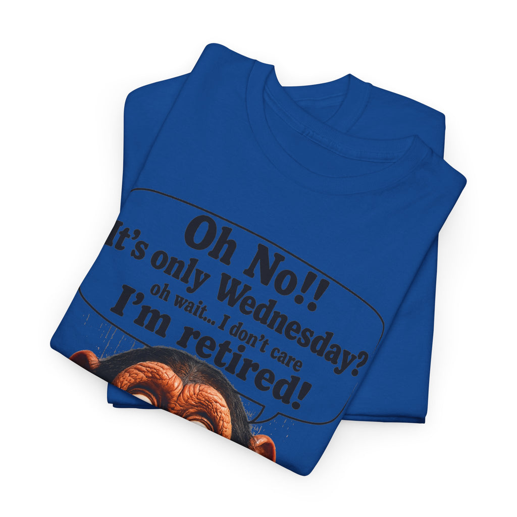 Retired & Loving It T‑Shirt — Funny Monkey "Oh No!! It’s only Wednesday? I’m retired!" Retirement Tee