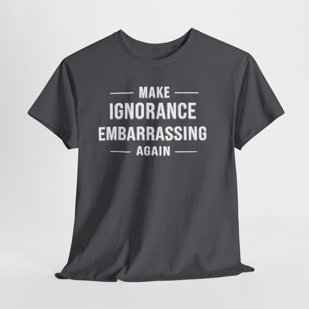 Make Ignorance Embarrassing Again Tee