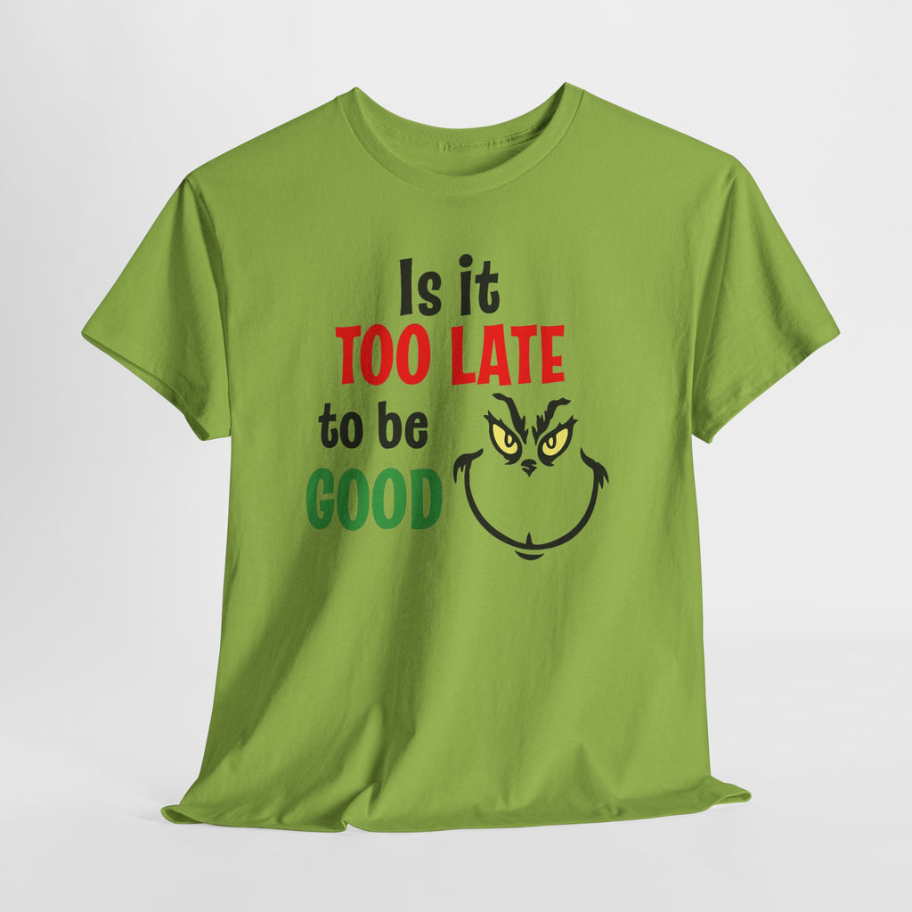 Is It Too Late To Be Good? Tee — Funny Grinch Holiday T-Shirt