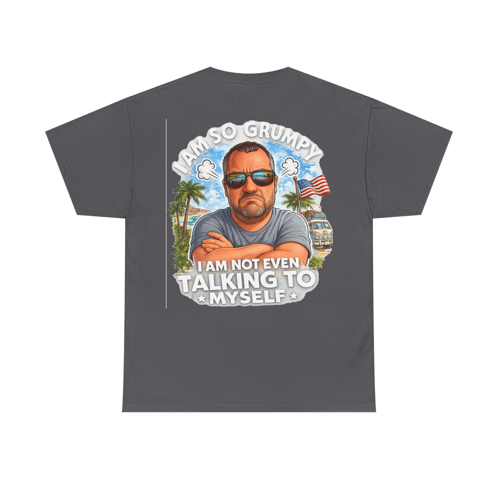 Grumpy Guy Graphic Tee — "I Am So Grumpy I Am Not Even Talking To Myself"