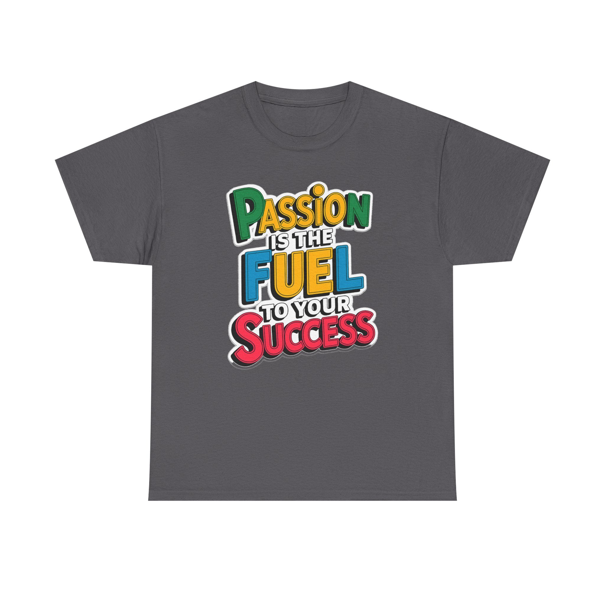 Passion Is the Fuel to Your Success T-Shirt — Motivational Graphic Tee