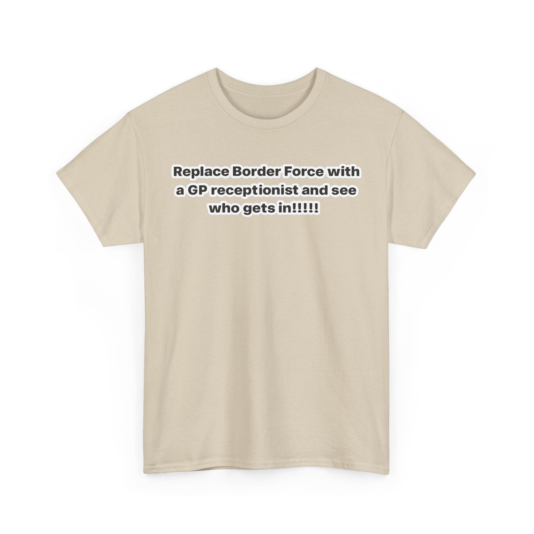 T-Shirt — “Replace Border Force with a GP Receptionist and See Who Gets In” Political Slogan Tee