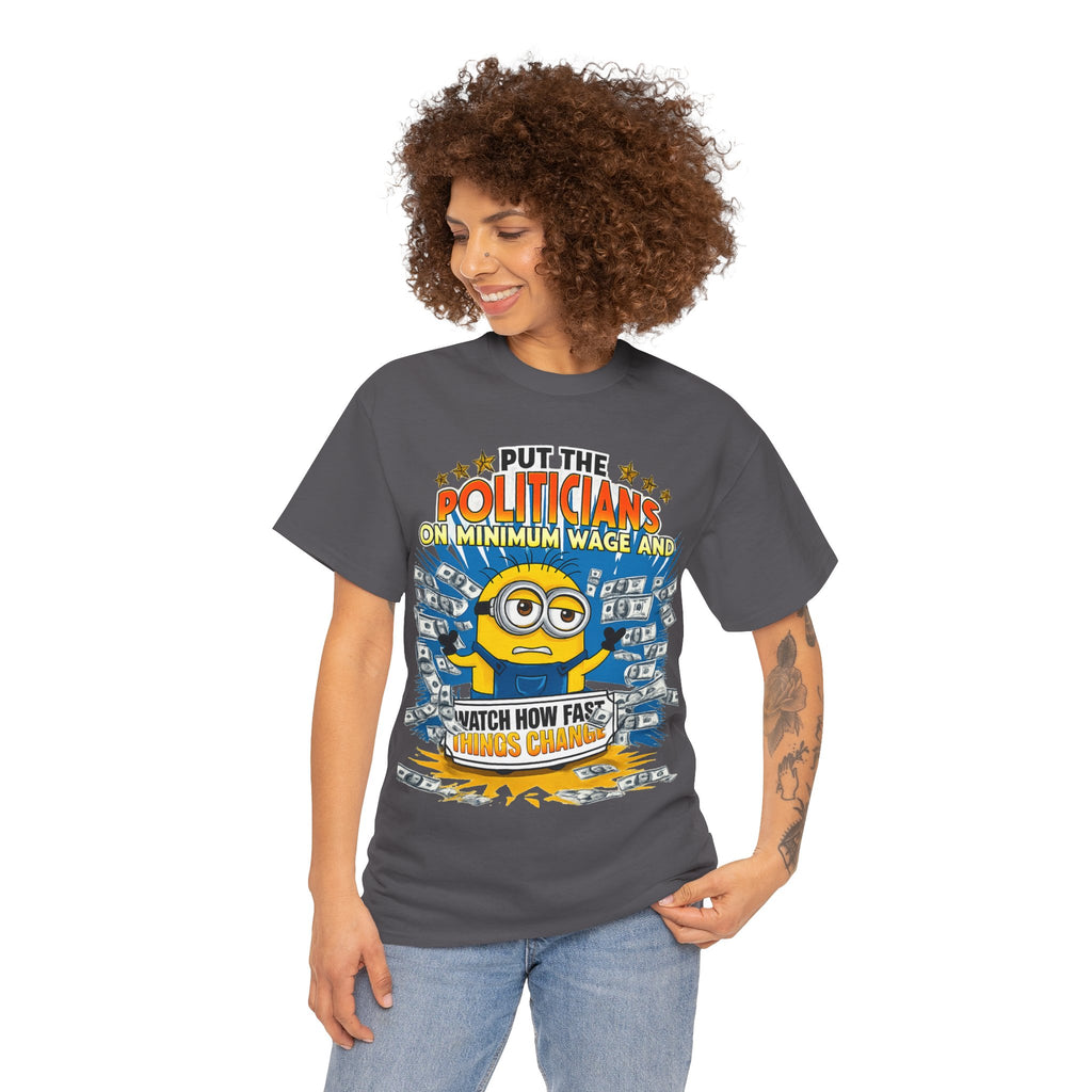 Political Satire T-Shirt — "Put the Politicians on Minimum Wage and Watch How Fast Things Change" Graphic Tee
