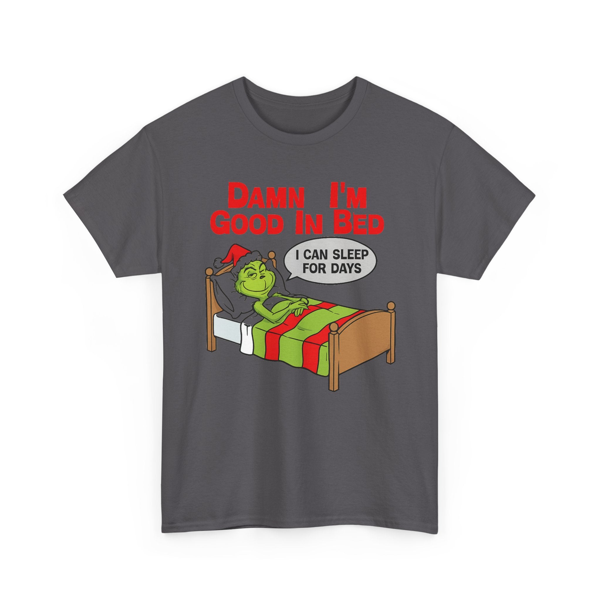 Grinch Funny Christmas Tee — "Damn I'm Good In Bed, I Can Sleep For Days"