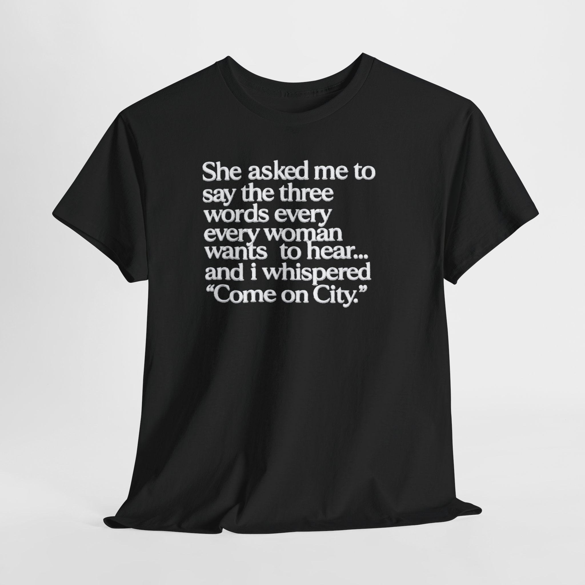 Graphic Tee — "She asked me to say the three words... Come on City."
