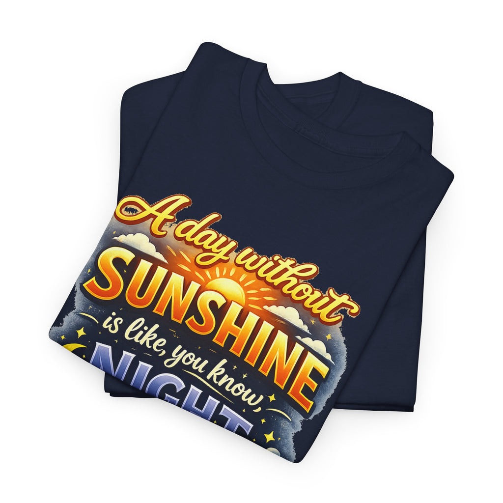 Sunshine & Night Quote Tee — "A Day Without Sunshine Is Like, You Know, Night" Graphic T-Shirt