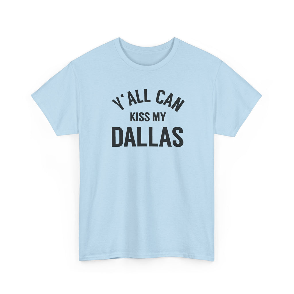 Y'all Can Kiss My Dallas Tee - Funny Texas Pride T-Shirt