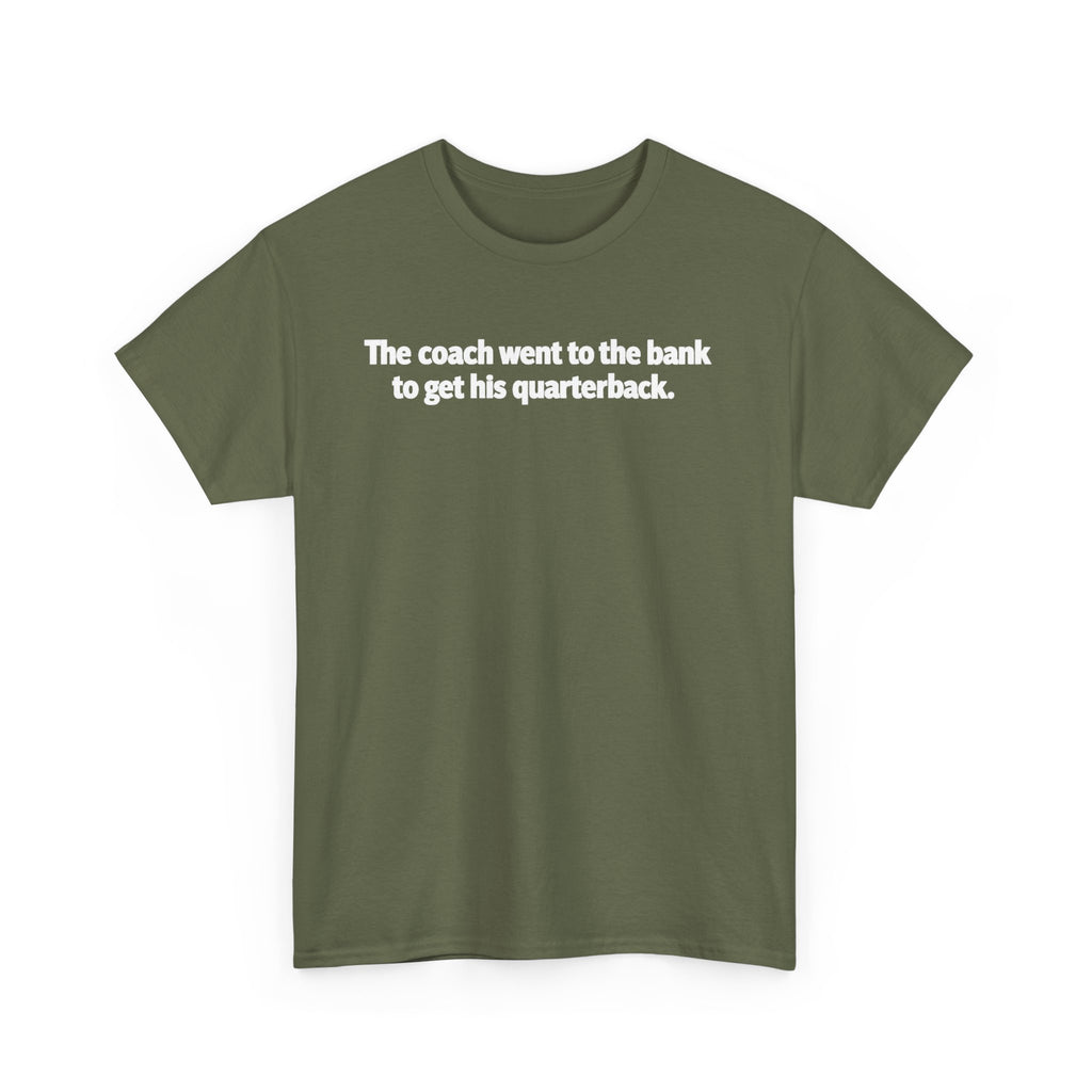 Tee — "The coach went to the bank to get his quarterback." Funny Football Quote Shirt