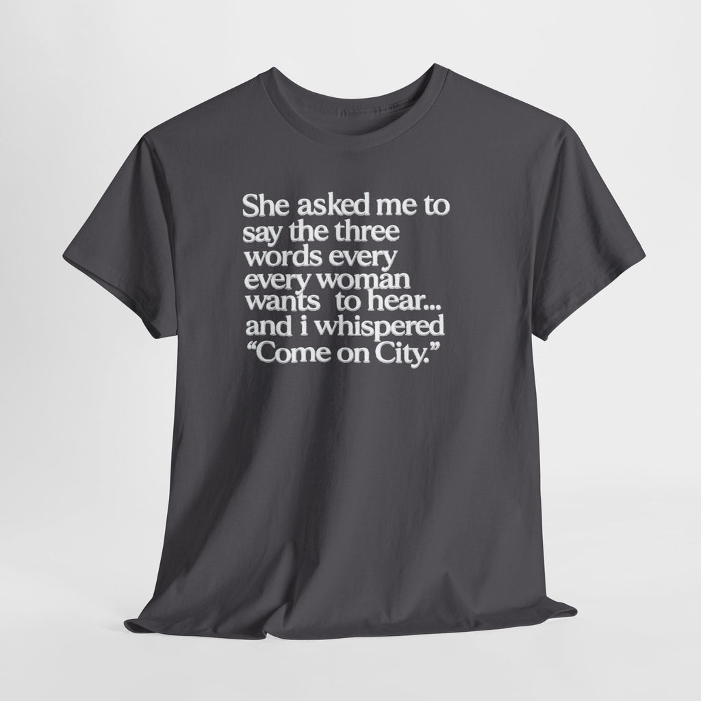 Graphic Tee — "She asked me to say the three words... Come on City."