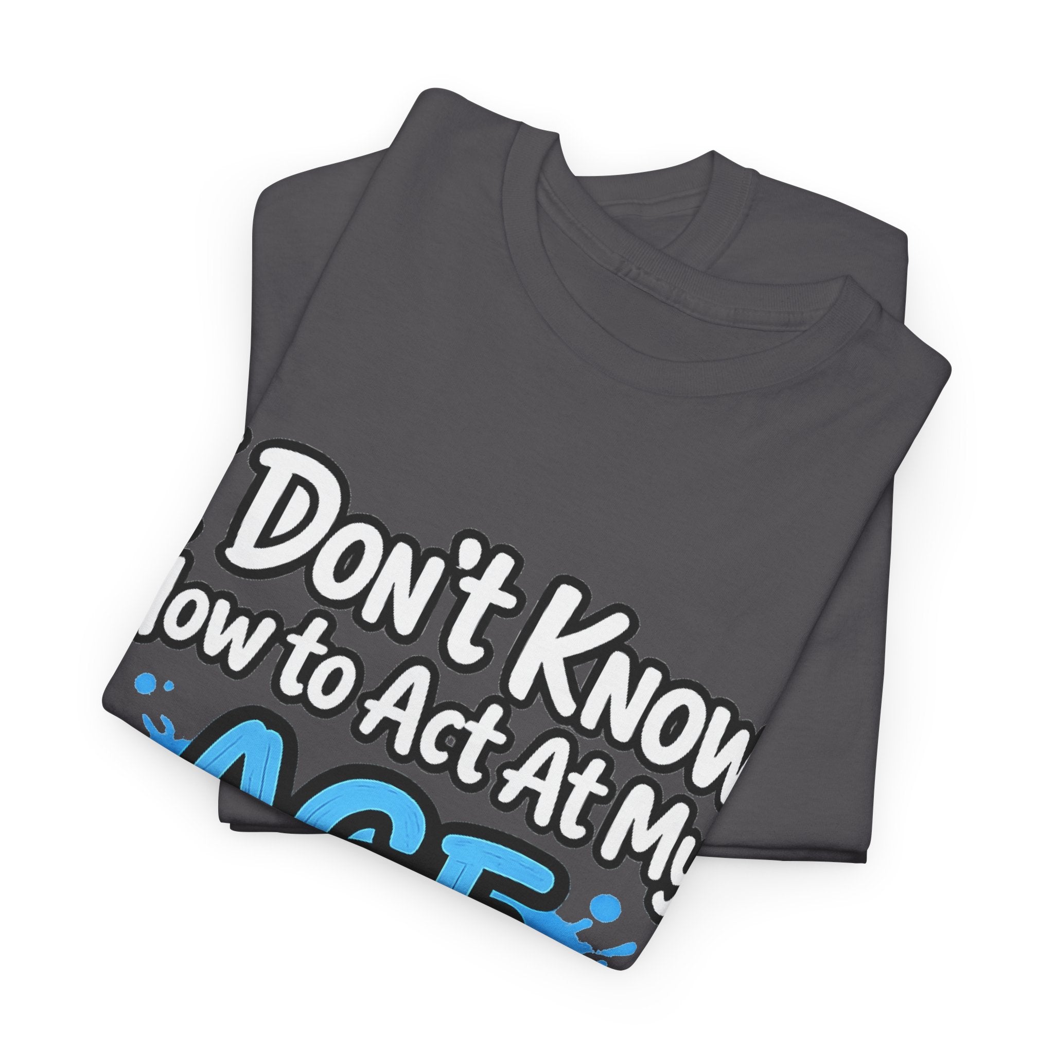 Funny 'I Don't Know How to Act At My Age' Birthday T‑Shirt