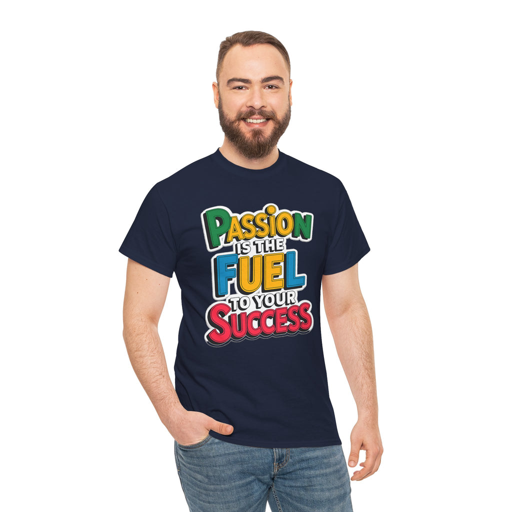Passion Is the Fuel to Your Success T-Shirt — Motivational Graphic Tee