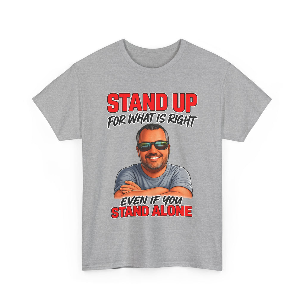 Stand Up For What Is Right T-Shirt — "Stand Up Even If You Stand Alone" Motivational Tee