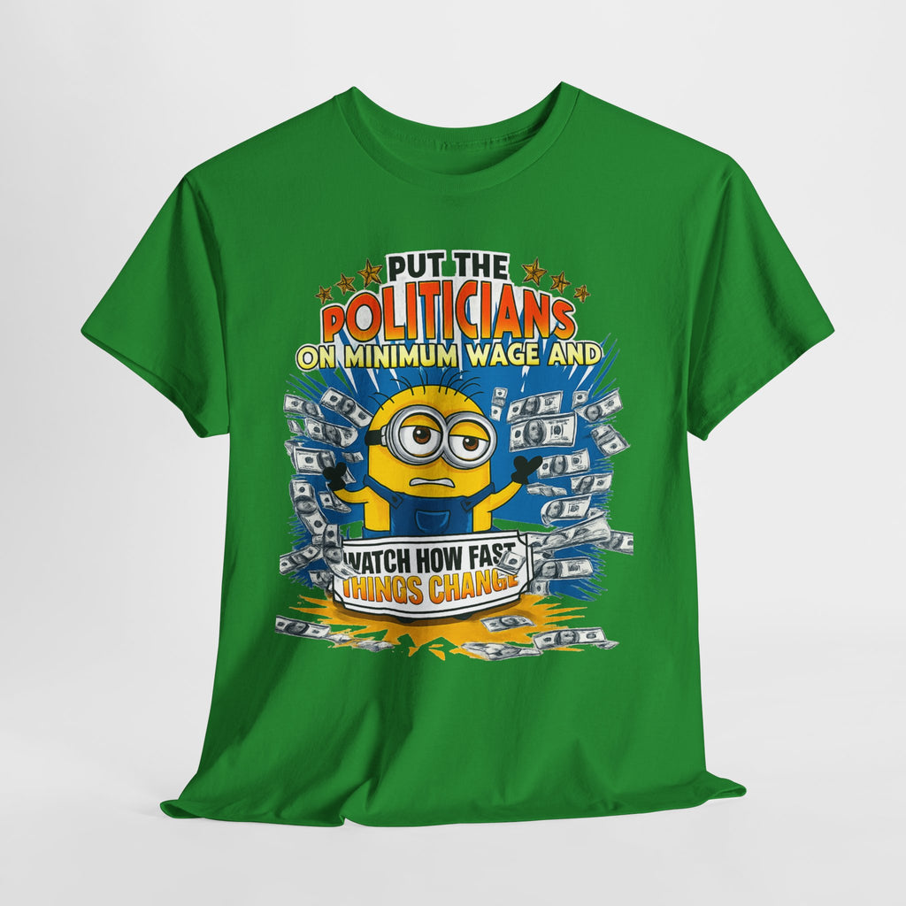 Political Satire T-Shirt — "Put the Politicians on Minimum Wage and Watch How Fast Things Change" Graphic Tee